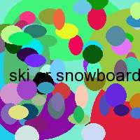 ski or snowboard